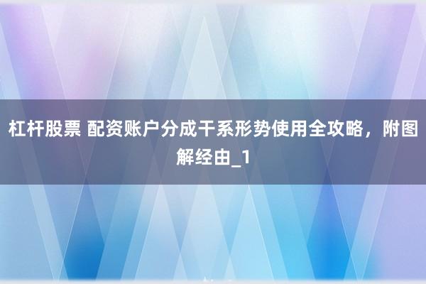 杠杆股票 配资账户分成干系形势使用全攻略，附图解经由_1