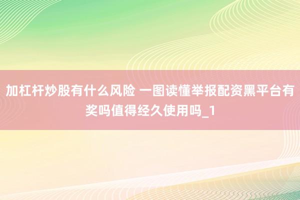 加杠杆炒股有什么风险 一图读懂举报配资黑平台有奖吗值得经久使用吗_1